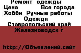 Ремонт  одежды  › Цена ­ 3 000 - Все города Хобби. Ручные работы » Одежда   . Ставропольский край,Железноводск г.